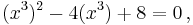 (x^3)^2 - 4(x^3) + 8 = 0\,,