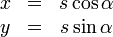 
\begin{matrix}
x &=& s \cos \alpha\\
y &=& s \sin \alpha
\end{matrix}
