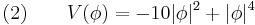 (2) \qquad V(\phi) = -10|\phi|^2 + |\phi|^4 \,