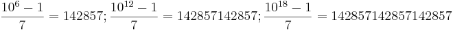 \frac{10^6-1}{7}=142857; 
\frac{10^{12}-1}{7}=142857142857;
\frac{10^{18}-1}{7}=142857142857142857