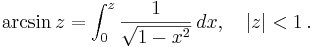 
\arcsin z =
\int_0^z \frac 1 {\sqrt{1 - x^2}}\,dx, \quad |z| < 1\,.
