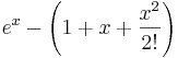 e^x - \left(1 + x +\frac{x^2}{2!}\right)