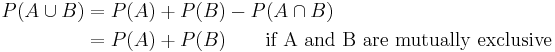 \begin{align}
P(A\cup B) & = P(A)+P(B)-P(A\cap B) \\
& = P(A)+P(B) \qquad\mbox{if A and B are mutually exclusive}\\
\end{align}