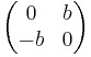 \begin{pmatrix}0 & b\\-b & 0\end{pmatrix}