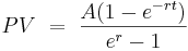  \ PV \ = \ {A(1-e^{-rt}) \over e^r -1}