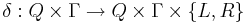 \delta: Q \times \Gamma \rightarrow Q \times \Gamma \times \{L,R\}