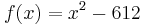 \,f(x) = x^2 - 612