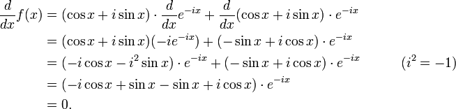 \begin{align}
 \frac{d}{dx}f(x) &{}= (\cos x + i\sin x)\cdot\frac{d}{dx}e^{-ix} + \frac{d}{dx}(\cos x + i\sin x)\cdot e^{-ix} \\
       &{}= (\cos x + i\sin x)(-i e^{-ix}) + (-\sin x + i\cos x)\cdot e^{-ix} \\
       &{}= (-i\cos x - i^2\sin x)\cdot e^{-ix} + (-\sin x + i\cos x)\cdot e^{-ix}  \quad \quad \quad (i^2=-1) \\
       &{}= (-i\cos x + \sin x - \sin x + i\cos x)\cdot e^{-ix} \\
       &{}= 0.
\end{align} 