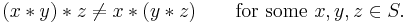 (x*y)*z\ne x*(y*z)\qquad\mbox{for some }x,y,z\in S.