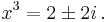 x^3 = 2 \pm 2i\,.