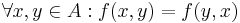 \forall x,y \in A: f (x, y) = f(y, x) \,