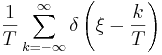 \frac{1}{T} \sum_{k=-\infty}^{\infty} \delta \left( \xi -\frac{k }{T}\right)