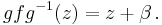 gfg^{-1}(z) = z + \beta\,.