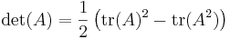 \left.
\det(A) = \frac{1}{2} \left(
\operatorname{tr}(A)^2
- \operatorname{tr}(A^2)
\right)\right.