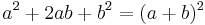  a^2 + 2ab + b^2 = (a + b)^2\,\!