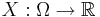 X: \Omega \rightarrow \mathbb{R}