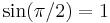 \sin(\pi/2) = 1