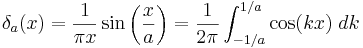 
\delta_a(x)=\frac{1}{\pi x}\sin\left(\frac{x}{a}\right)
             =\frac{1}{2\pi}\int_{-1/a}^{1/a}
              \cos (k x)\;dk
