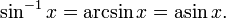 \sin^{-1} x = \arcsin x = \mathrm{asin}\, x. \,\!