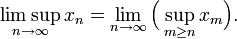 \limsup_{n\rightarrow\infty}x_n=\lim_{n\rightarrow\infty}\Big(\sup_{m\geq n}x_m\Big).