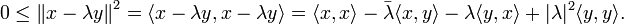  0 \leq \left\| x-\lambda y \right\|^2
= \langle x-\lambda y,x-\lambda y \rangle = \langle x,x \rangle - \bar{\lambda} \langle x,y \rangle - \lambda \langle y,x \rangle + |\lambda|^2 \langle y,y\rangle. 