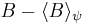 B - \lang B\rang_\psi