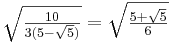 \sqrt{\tfrac{10}{3(5-\sqrt{5})}} = \sqrt{\tfrac{5+\sqrt{5}}{6}}