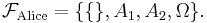 \textstyle \mathcal F_\text{Alice} = \{ \{\}, A_1, A_2, \Omega \}. 