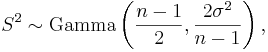 
S^2 \sim \operatorname{Gamma}\left(\frac{n-1}{2},\frac{2 \sigma^2}{n-1}\right),
