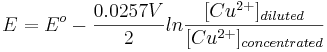 E = E^{o}- {0.0257 V \over 2} ln {[Cu^{2+}]_{diluted}\over [Cu^{2+}]_{concentrated}}\,