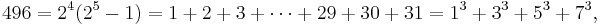  496 = 2^4(2^5-1) = 1+2+3+\cdots+29+30+31 = 1^3+3^3+5^3+7^3, \, 