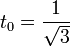 t_0 = \frac{1}{\sqrt{3}}