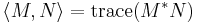 \langle M,N\rangle=\operatorname{trace}(M^*N)