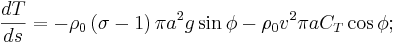 
\frac{{dT}}{{ds}}=-\rho _{0}\left( {\sigma -1}\right) \pi a^{2}g\sin \phi
-\rho _{0}v^{2}\pi aC_{T}\cos \phi�;
