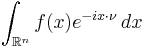 \int_{\mathbb{R}^n}f(x) e^{-i x\cdot\nu }\, dx 