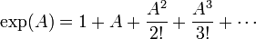 \exp(A) = 1 + A + \frac{A^2}{2!} + \frac{A^3}{3!} + \cdots 