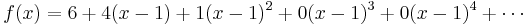 f(x) = 6 + 4 (x-1) + 1(x-1)^2 + 0(x-1)^3 + 0(x-1)^4 + \cdots \,