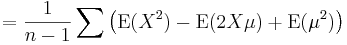 {}= \frac{1}{n-1} \sum\left( \operatorname{E}(X^2) -\operatorname{E}(2X \mu) + \operatorname{E}(\mu^2)\right)