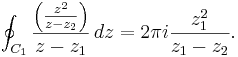 \oint_{C_1} {\left({z^2 \over z-z_2}\right) \over z-z_1}\,dz=2\pi i{z_1^2 \over z_1-z_2}.