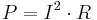  P=I^2 \cdot R \,\! 