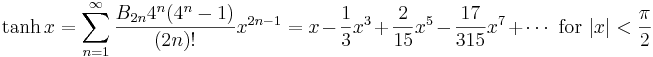 \tanh x = \sum^{\infin}_{n=1} \frac{B_{2n} 4^n (4^n-1)}{(2n)!} x^{2n-1} = x-\frac{1}{3}x^3+\frac{2}{15}x^5-\frac{17}{315}x^7+\cdots \text{ for } |x| < \frac{\pi}{2}\!