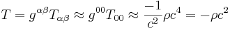 T = g^{\alpha \beta} T_{\alpha \beta} \approx g^{0 0} T_{0 0} \approx {-1 \over c^2} \rho c^4 = - \rho c^2 \,