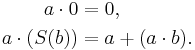 \begin{align}
a \cdot 0 &= 0, \\
a \cdot (S (b)) &= a + (a \cdot b).
\end{align}