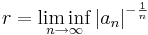 r=\liminf_{n\to\infty} \left|a_n\right|^{-\frac{1}{n}}