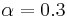 \alpha = 0.3 \ 