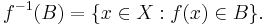 f^{-1}(B) = \{x \in X�: f(x) \in B\}.