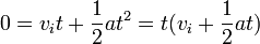 0 = v_i t + \frac{1}{2} at^2 = t(v_i  + \frac{1}{2} at)