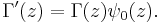 \Gamma'(z)=\Gamma(z)\psi_0(z). \,\!