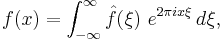 f(x) = \int_{-\infty}^{\infty} \hat{f}(\xi)\ e^{2 \pi i x \xi}\,d\xi,