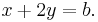  x+2y=b. \,